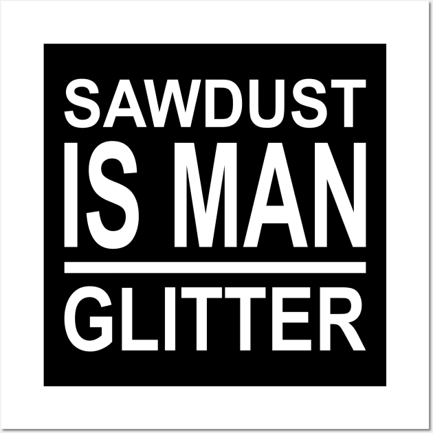 Sawdust Is Man Glitter Wall Art by Lasso Print